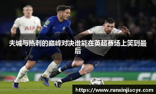 夫城与热刺的巅峰对决谁能在英超赛场上笑到最后